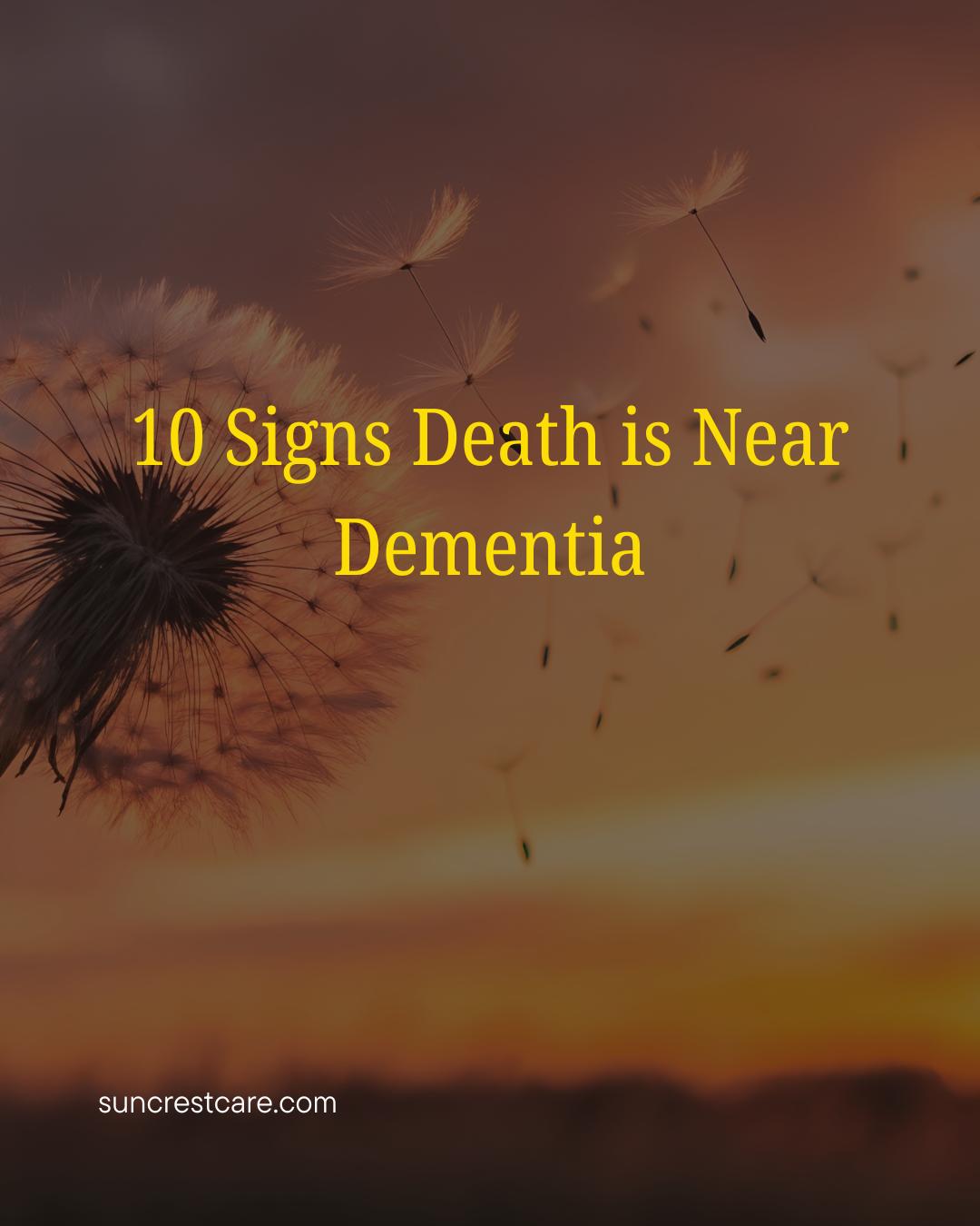 10 Signs Death Is Near Dementia | Suncrest Hospice