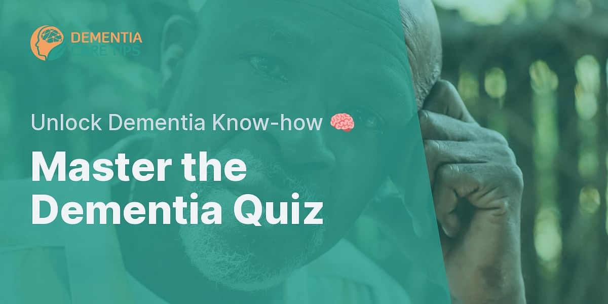 Understanding the Stages of Dementia A Quiz Dementia Care Tips